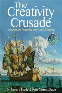 The Creativity Crusade: Nurturing & Protecting Your Child's Creativity