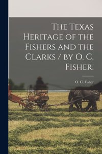 The Texas Heritage of the Fishers and the Clarks / by O. C. Fisher.