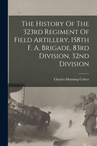 History Of The 323rd Regiment Of Field Artillery, 158th F. A. Brigade, 83rd Division, 32nd Division