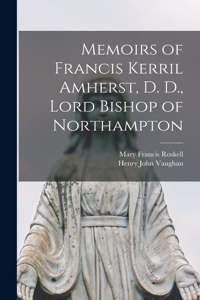 Memoirs of Francis Kerril Amherst, D. D., Lord Bishop of Northampton