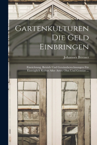 Gartenkulturen Die Geld Einbringen: Einrichtung, Betrieb Und Gewinnberechnungen Für Einträglich Kultur Aller Arten Obst Und Gemüse ...