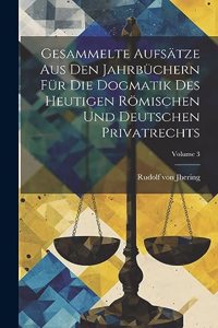 Gesammelte Aufsätze Aus Den Jahrbüchern Für Die Dogmatik Des Heutigen Römischen Und Deutschen Privatrechts; Volume 3