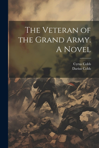 Veteran of the Grand Army. A Novel