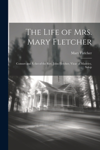 Life of Mrs. Mary Fletcher: Consort and Relict of the Rev. John Fletcher, Vicar of Madeley, Salop