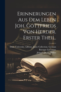 Erinnerungen aus dem Leben Joh. Gottfrieds von Herder. Erster Theil.