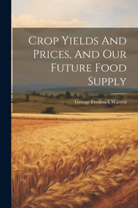 Crop Yields And Prices, And Our Future Food Supply