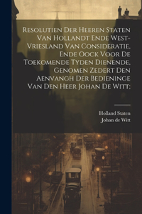 Resolutien der heeren Staten van Hollandt ende West-Vriesland van consideratie, ende oock voor de toekomende tyden dienende, genomen zedert den aenvangh der bedieninge van den Heer Johan de Witt;