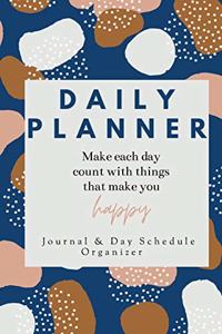 Daily Planner Make each day count with things that make you Happy Journal & Day Schedule Organizer