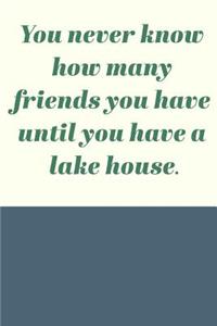 You Never Know How Many Friends You Have Until You Have A Lake House