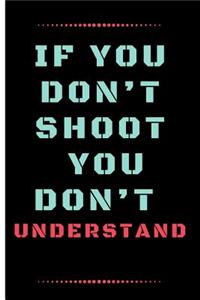 If You Don't Shoot You Don't Understand