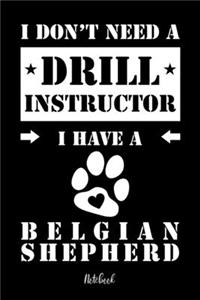 I don't need a Drill Instructor I have a Belgian Shepherd Notebook