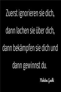 Zuerst ignorieren sie dich, dann lachen sie über dich, dann bekämpfen sie dich und dann Gewinnst du.