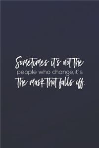 Sometimes, It's Not The People Who Change, It's The Mask That Falls Off.