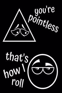 You're Pointless That's How I Roll