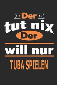 Der tut nix Der will nur Tuba spielen