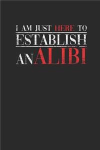 I Am Just Here To Establish An Alibi: Dotted Bullet Notebook (6" x 9" - 120 pages) Lawyers Notebook for Daily Journal, Diary, and Gift