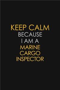 Keep Calm Because I Am A Marine Cargo Inspector