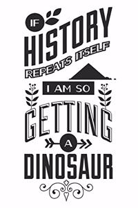 If History Repeats Itself I Am So Getting A Dinosaur