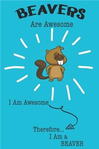 Beaver Are Awesome I Am Awesome There For I Am a Beaver