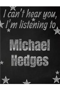 I can't hear you, I'm listening to Michael Hedges creative writing lined notebook