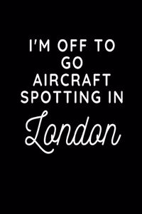 I'm Off To Go Aircraft Spotting In London