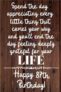 Spend the day appreciating every little thing Happy 87th Birthday