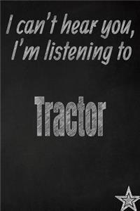 I Can't Hear You, I'm Listening to Tractor Creative Writing Lined Journal