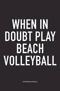When in Doubt Play Beach Volleyball