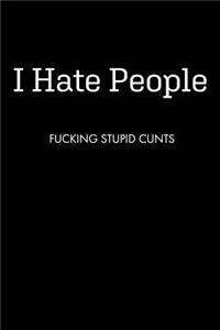 I Hate People FUCKING STUPID CUNTS
