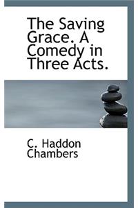 The Saving Grace. a Comedy in Three Acts.
