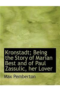 Kronstadt; Being the Story of Marian Best and of Paul Zassulic, Her Lover