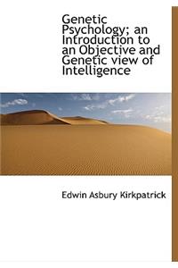 Genetic Psychology; An Introduction to an Objective and Genetic View of Intelligence