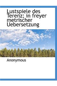 Lustspiele Des Terenz; In Freyer Metrischer Uebersetzung