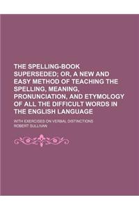 The Spelling-Book Superseded; With Exercises on Verbal Distinctions