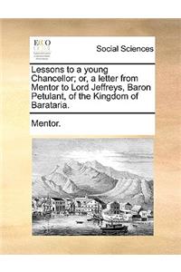 Lessons to a Young Chancellor; Or, a Letter from Mentor to Lord Jeffreys, Baron Petulant, of the Kingdom of Barataria.