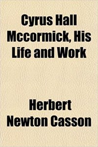 Cyrus Hall McCormick, His Life and Work