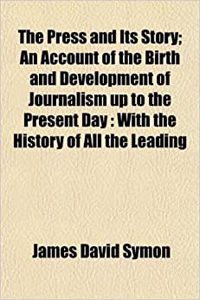 The Press and Its Story; An Account of the Birth and Development of Journalism Up to the Present Day