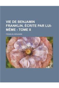 Vie de Benjamin Franklin, Ecrite Par Lui-Meme - Tome II