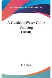 A Guide to Water Color Painting (1850)