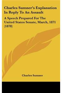 Charles Sumner's Explanation in Reply to an Assault