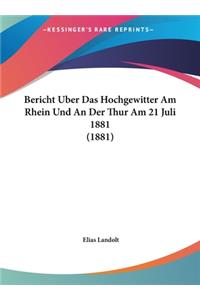 Bericht Uber Das Hochgewitter Am Rhein Und an Der Thur Am 21 Juli 1881 (1881)