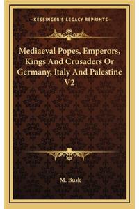 Mediaeval Popes, Emperors, Kings and Crusaders or Germany, Italy and Palestine V2