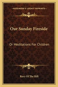 Our Sunday Fireside
