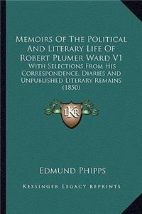 Memoirs of the Political and Literary Life of Robert Plumer Memoirs of the Political and Literary Life of Robert Plumer Ward V1 Ward V1