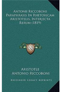 Antonii Riccoboni Paraphrasis In Rhetoricam Aristotelis, Interjecta Rerum (1819)