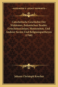 Catechetische Geschichte Der Waldenser, Bohmischen Bruder, Griechensociniaer, Mennoniten, Und Anderer Secten Und Religionspartheyen (1768)