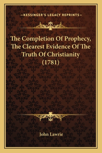 The Completion Of Prophecy, The Clearest Evidence Of The Truth Of Christianity (1781)