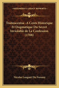 Traiteacentsa -A Cents Historique Et Dogmatique Du Secret Inviolable de La Confession (1708)