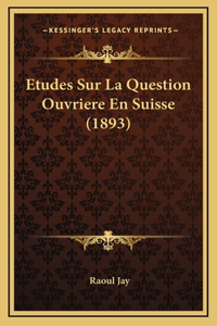 Etudes Sur La Question Ouvriere En Suisse (1893)