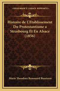 Histoire de L'Etablissement Du Protestantisme a Strasbourg Et En Alsace (1856)